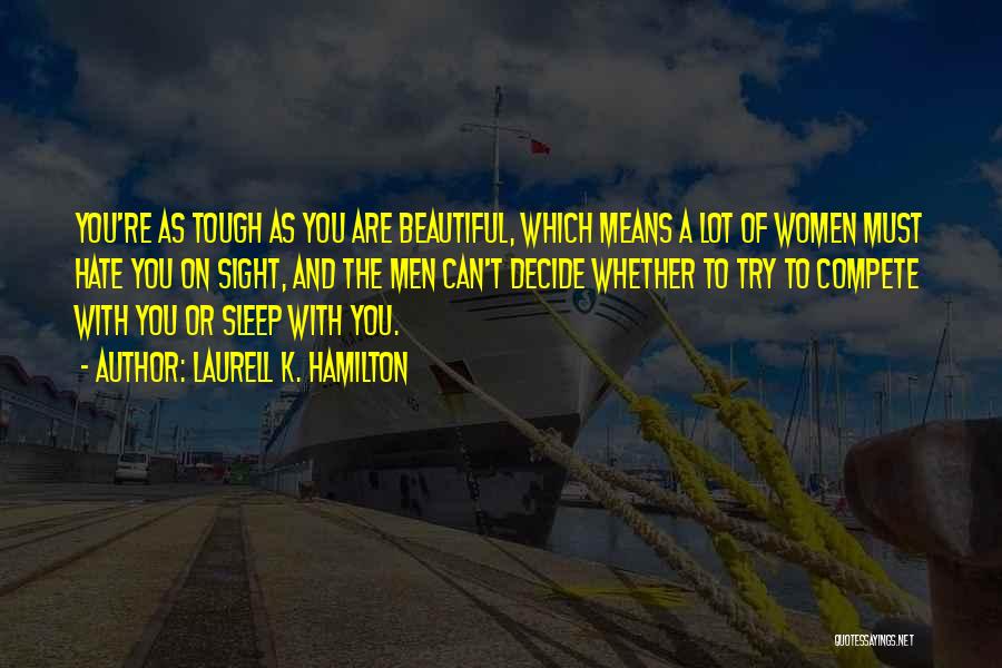 Laurell K. Hamilton Quotes: You're As Tough As You Are Beautiful, Which Means A Lot Of Women Must Hate You On Sight, And The