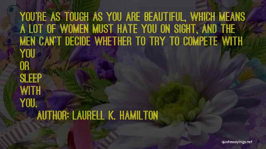 Laurell K. Hamilton Quotes: You're As Tough As You Are Beautiful, Which Means A Lot Of Women Must Hate You On Sight, And The