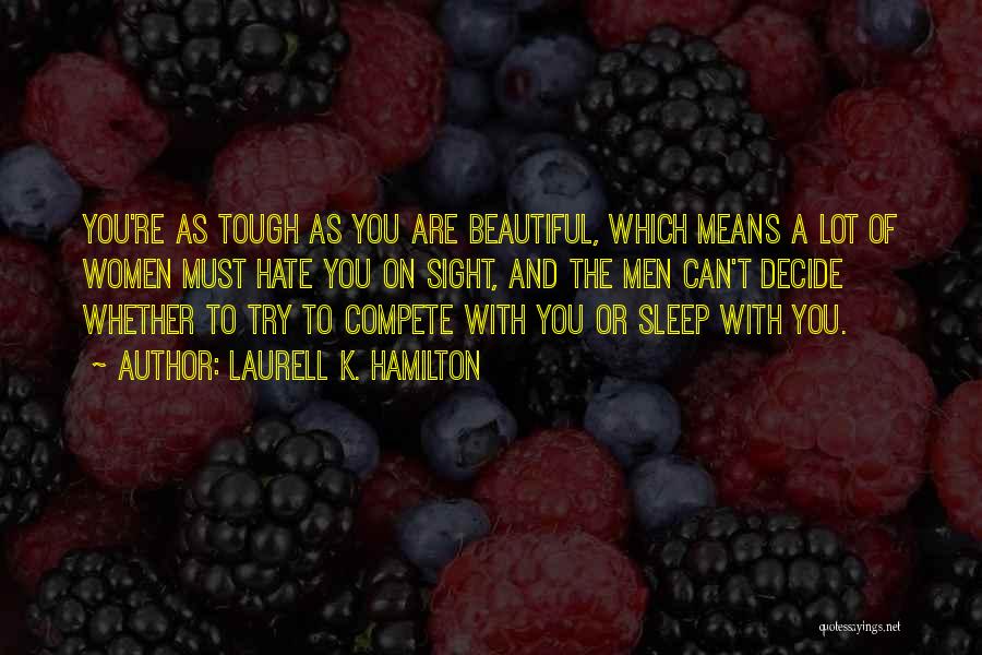 Laurell K. Hamilton Quotes: You're As Tough As You Are Beautiful, Which Means A Lot Of Women Must Hate You On Sight, And The