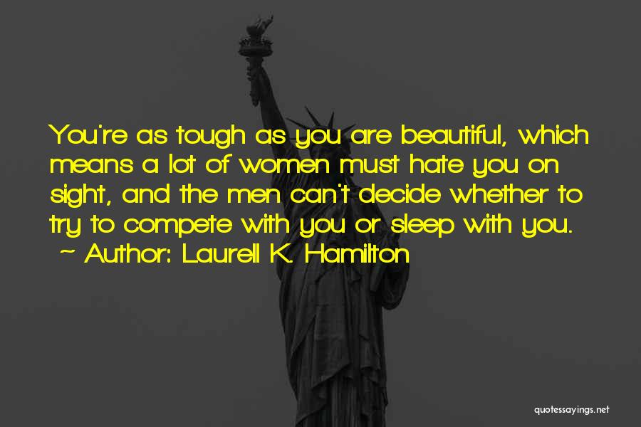Laurell K. Hamilton Quotes: You're As Tough As You Are Beautiful, Which Means A Lot Of Women Must Hate You On Sight, And The