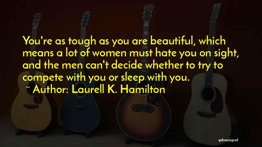 Laurell K. Hamilton Quotes: You're As Tough As You Are Beautiful, Which Means A Lot Of Women Must Hate You On Sight, And The