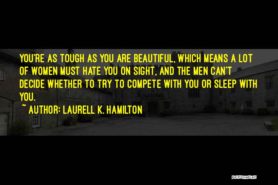 Laurell K. Hamilton Quotes: You're As Tough As You Are Beautiful, Which Means A Lot Of Women Must Hate You On Sight, And The