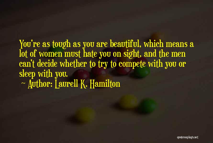 Laurell K. Hamilton Quotes: You're As Tough As You Are Beautiful, Which Means A Lot Of Women Must Hate You On Sight, And The