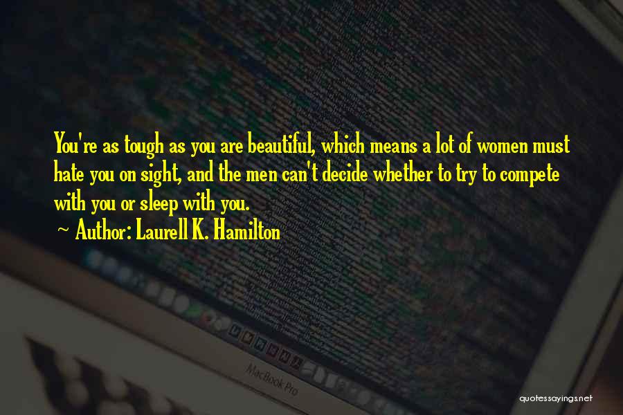 Laurell K. Hamilton Quotes: You're As Tough As You Are Beautiful, Which Means A Lot Of Women Must Hate You On Sight, And The