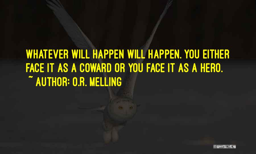 O.R. Melling Quotes: Whatever Will Happen Will Happen. You Either Face It As A Coward Or You Face It As A Hero.