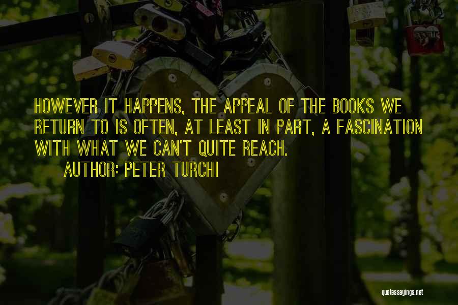 Peter Turchi Quotes: However It Happens, The Appeal Of The Books We Return To Is Often, At Least In Part, A Fascination With