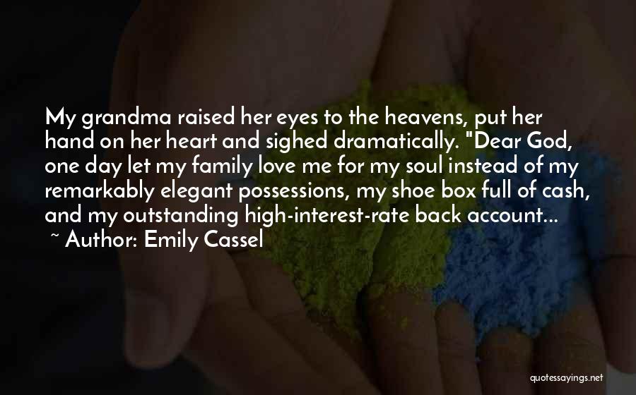 Emily Cassel Quotes: My Grandma Raised Her Eyes To The Heavens, Put Her Hand On Her Heart And Sighed Dramatically. Dear God, One