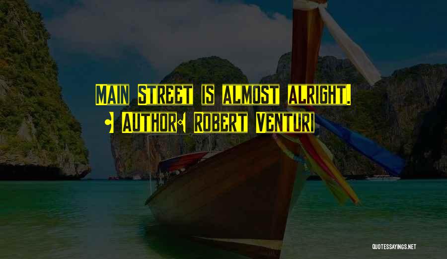 Robert Venturi Quotes: Main Street Is Almost Alright.