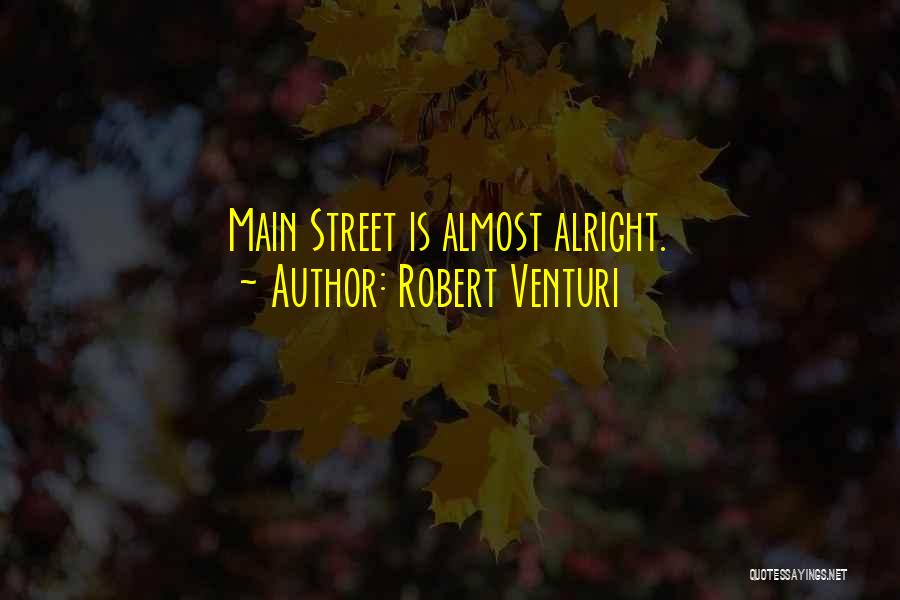 Robert Venturi Quotes: Main Street Is Almost Alright.