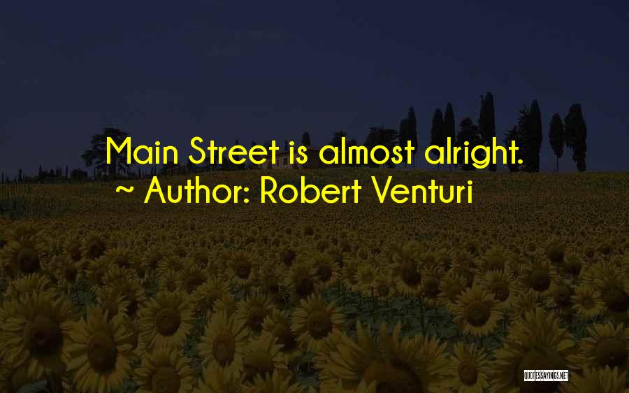 Robert Venturi Quotes: Main Street Is Almost Alright.