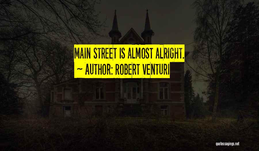 Robert Venturi Quotes: Main Street Is Almost Alright.