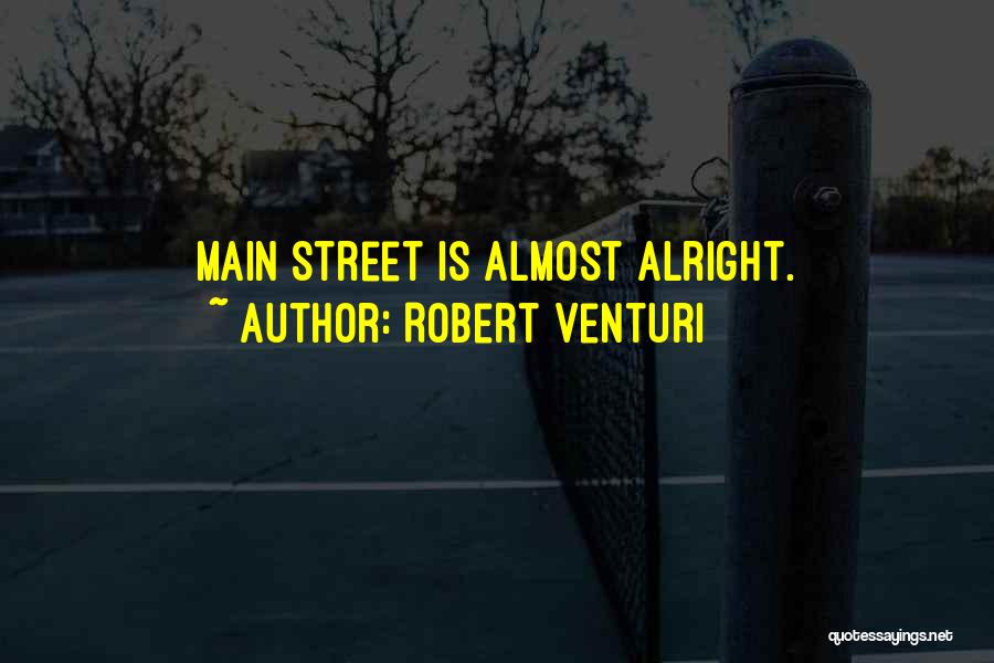 Robert Venturi Quotes: Main Street Is Almost Alright.