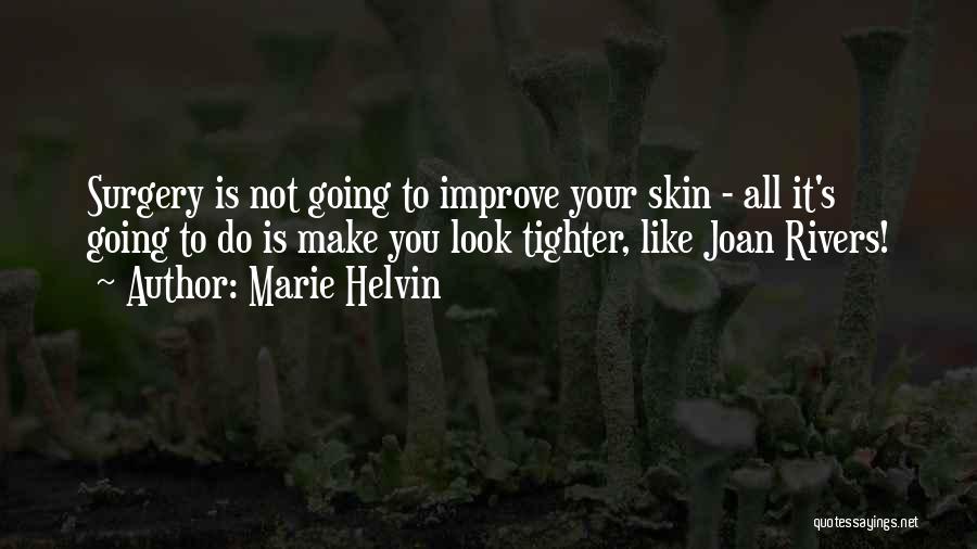 Marie Helvin Quotes: Surgery Is Not Going To Improve Your Skin - All It's Going To Do Is Make You Look Tighter, Like