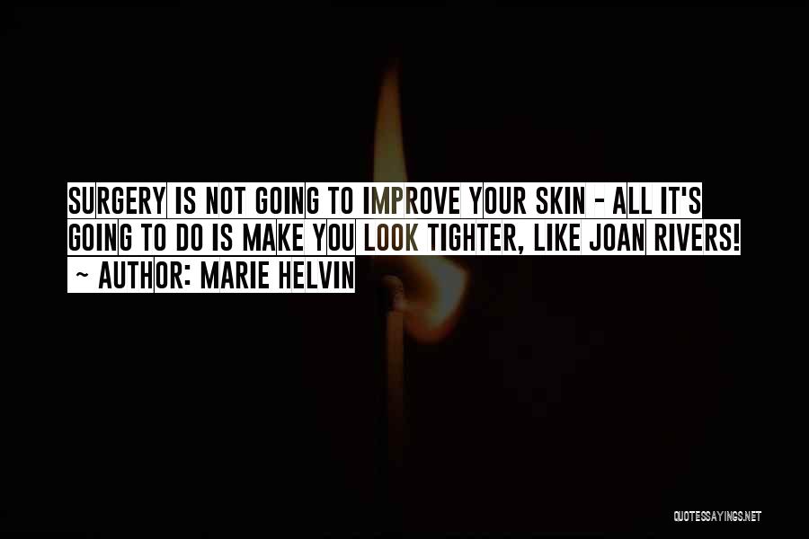 Marie Helvin Quotes: Surgery Is Not Going To Improve Your Skin - All It's Going To Do Is Make You Look Tighter, Like
