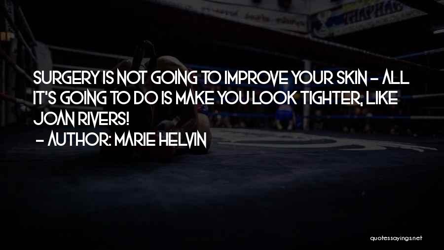 Marie Helvin Quotes: Surgery Is Not Going To Improve Your Skin - All It's Going To Do Is Make You Look Tighter, Like