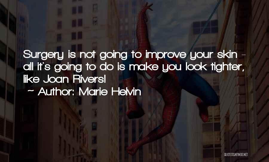 Marie Helvin Quotes: Surgery Is Not Going To Improve Your Skin - All It's Going To Do Is Make You Look Tighter, Like