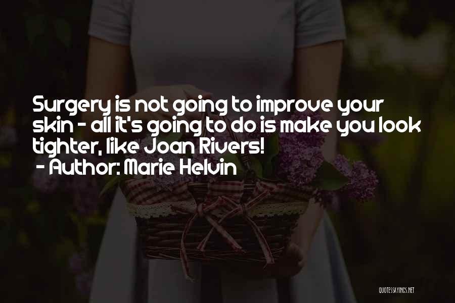 Marie Helvin Quotes: Surgery Is Not Going To Improve Your Skin - All It's Going To Do Is Make You Look Tighter, Like