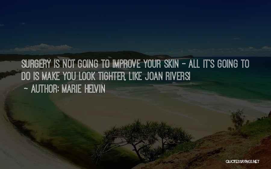 Marie Helvin Quotes: Surgery Is Not Going To Improve Your Skin - All It's Going To Do Is Make You Look Tighter, Like