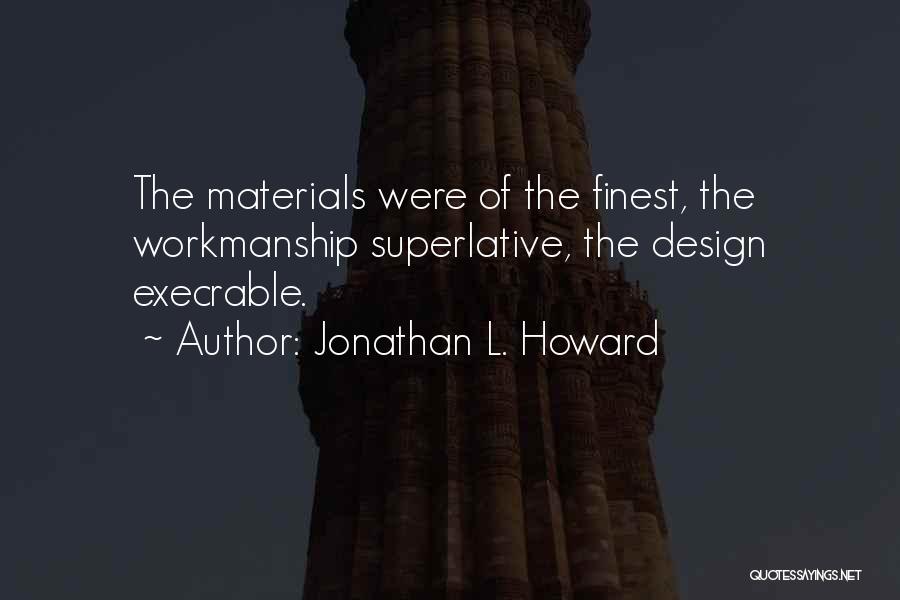 Jonathan L. Howard Quotes: The Materials Were Of The Finest, The Workmanship Superlative, The Design Execrable.