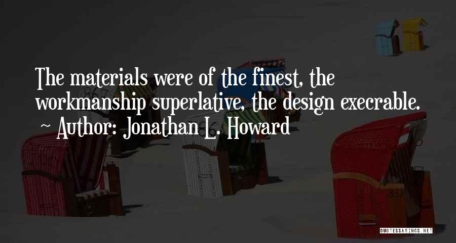 Jonathan L. Howard Quotes: The Materials Were Of The Finest, The Workmanship Superlative, The Design Execrable.