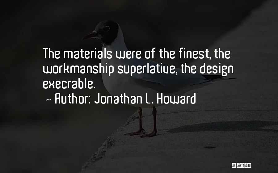Jonathan L. Howard Quotes: The Materials Were Of The Finest, The Workmanship Superlative, The Design Execrable.