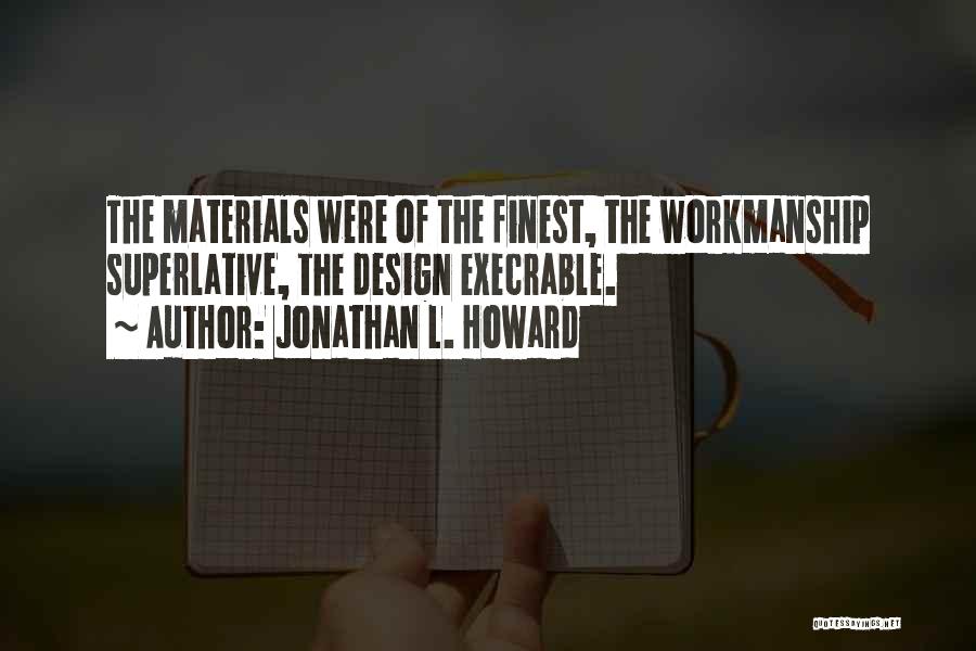 Jonathan L. Howard Quotes: The Materials Were Of The Finest, The Workmanship Superlative, The Design Execrable.