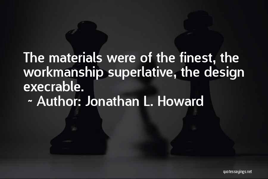 Jonathan L. Howard Quotes: The Materials Were Of The Finest, The Workmanship Superlative, The Design Execrable.