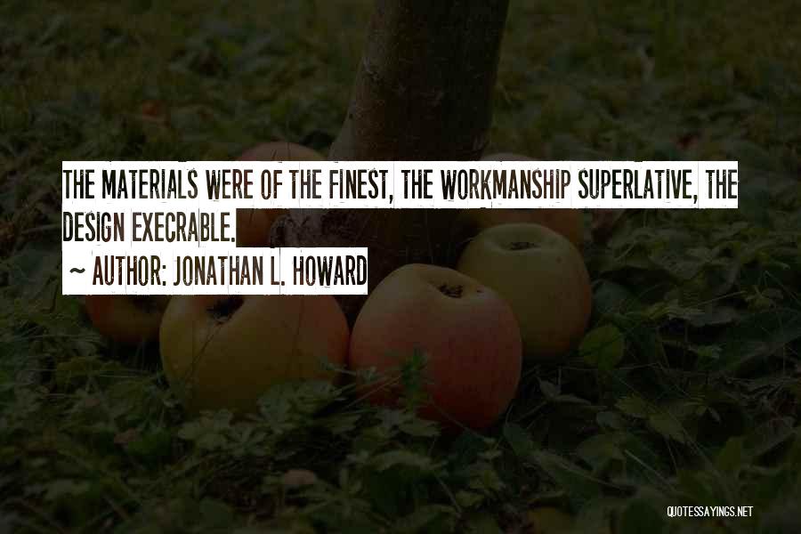 Jonathan L. Howard Quotes: The Materials Were Of The Finest, The Workmanship Superlative, The Design Execrable.