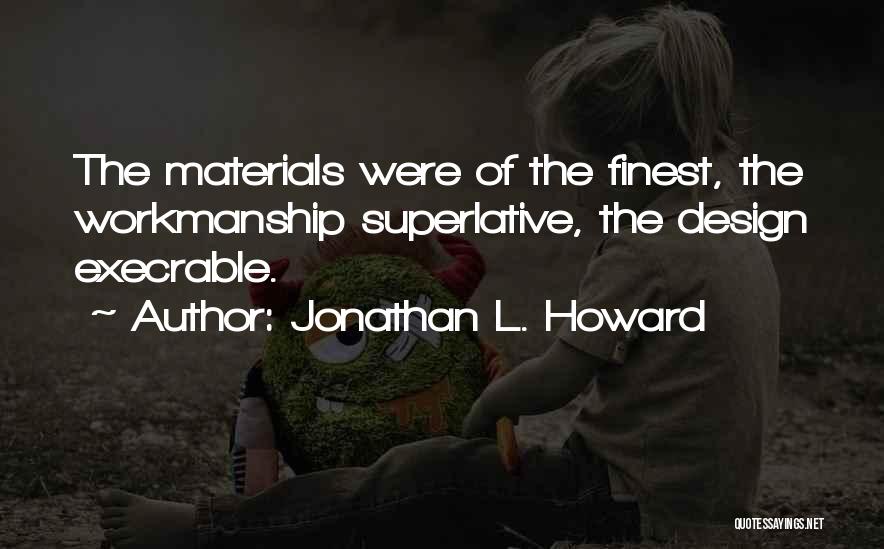 Jonathan L. Howard Quotes: The Materials Were Of The Finest, The Workmanship Superlative, The Design Execrable.