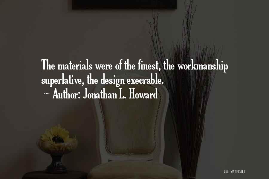 Jonathan L. Howard Quotes: The Materials Were Of The Finest, The Workmanship Superlative, The Design Execrable.