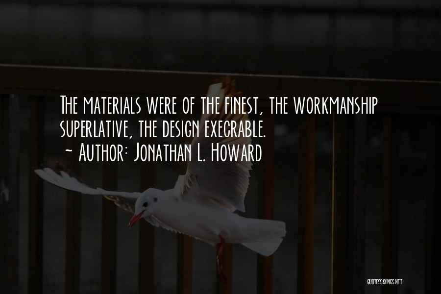Jonathan L. Howard Quotes: The Materials Were Of The Finest, The Workmanship Superlative, The Design Execrable.