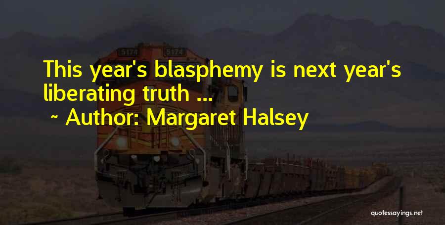 Margaret Halsey Quotes: This Year's Blasphemy Is Next Year's Liberating Truth ...