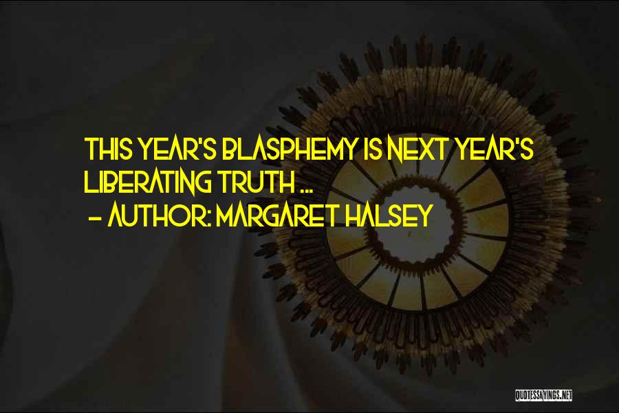Margaret Halsey Quotes: This Year's Blasphemy Is Next Year's Liberating Truth ...
