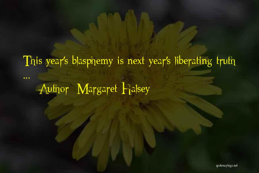 Margaret Halsey Quotes: This Year's Blasphemy Is Next Year's Liberating Truth ...