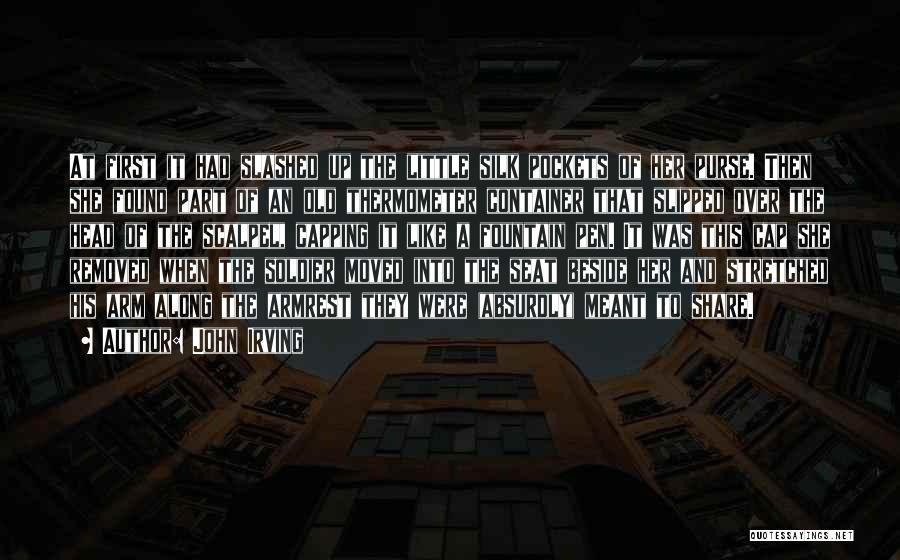 John Irving Quotes: At First It Had Slashed Up The Little Silk Pockets Of Her Purse. Then She Found Part Of An Old