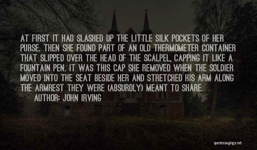 John Irving Quotes: At First It Had Slashed Up The Little Silk Pockets Of Her Purse. Then She Found Part Of An Old