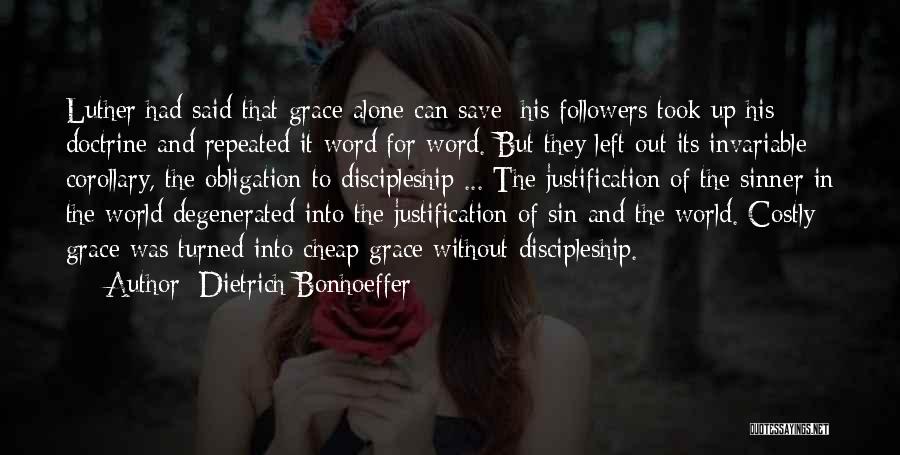 Dietrich Bonhoeffer Quotes: Luther Had Said That Grace Alone Can Save; His Followers Took Up His Doctrine And Repeated It Word For Word.