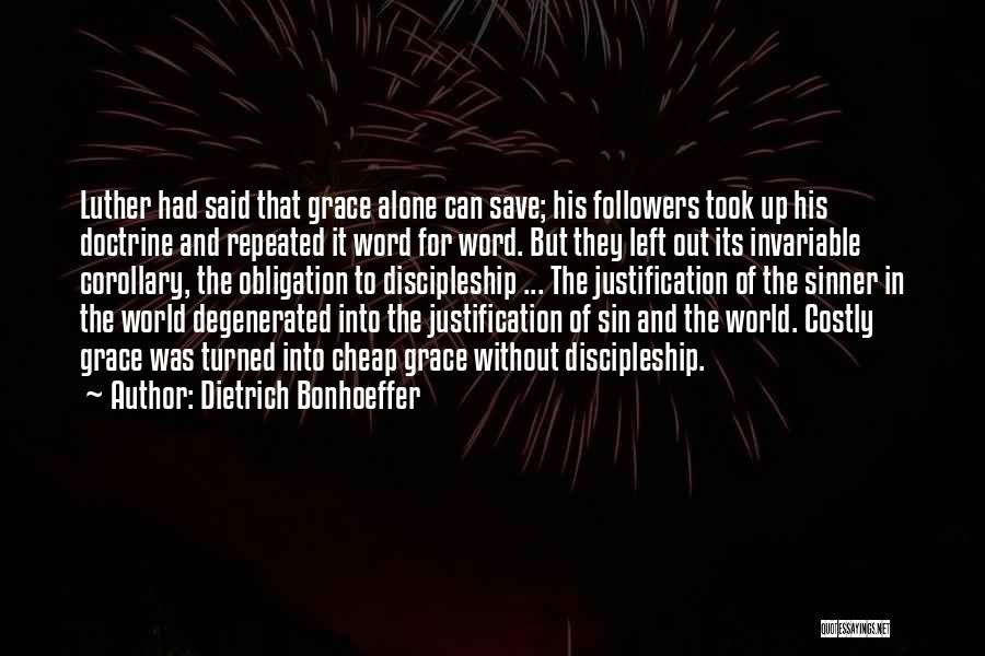 Dietrich Bonhoeffer Quotes: Luther Had Said That Grace Alone Can Save; His Followers Took Up His Doctrine And Repeated It Word For Word.