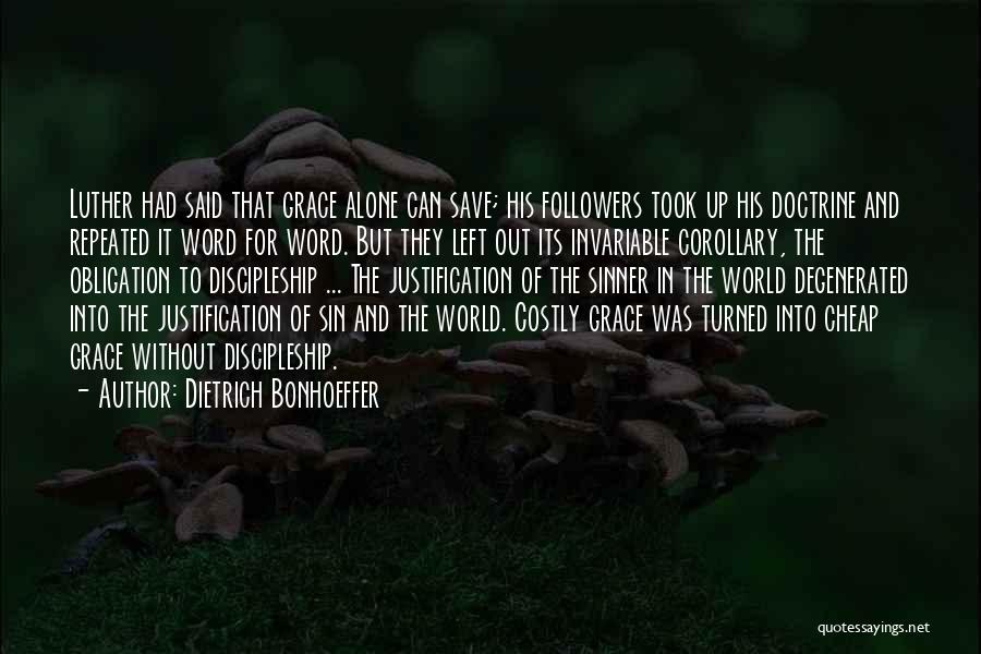 Dietrich Bonhoeffer Quotes: Luther Had Said That Grace Alone Can Save; His Followers Took Up His Doctrine And Repeated It Word For Word.