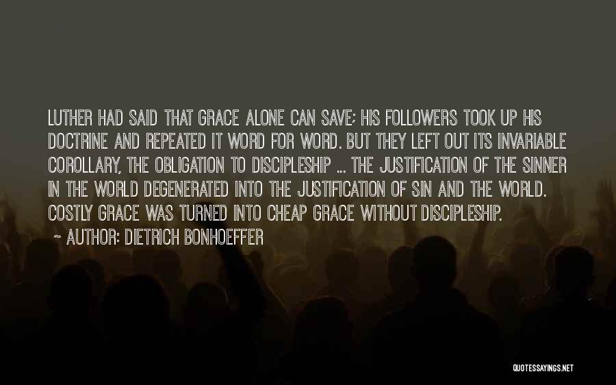 Dietrich Bonhoeffer Quotes: Luther Had Said That Grace Alone Can Save; His Followers Took Up His Doctrine And Repeated It Word For Word.