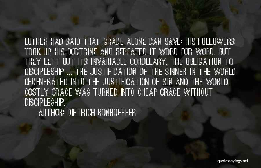 Dietrich Bonhoeffer Quotes: Luther Had Said That Grace Alone Can Save; His Followers Took Up His Doctrine And Repeated It Word For Word.