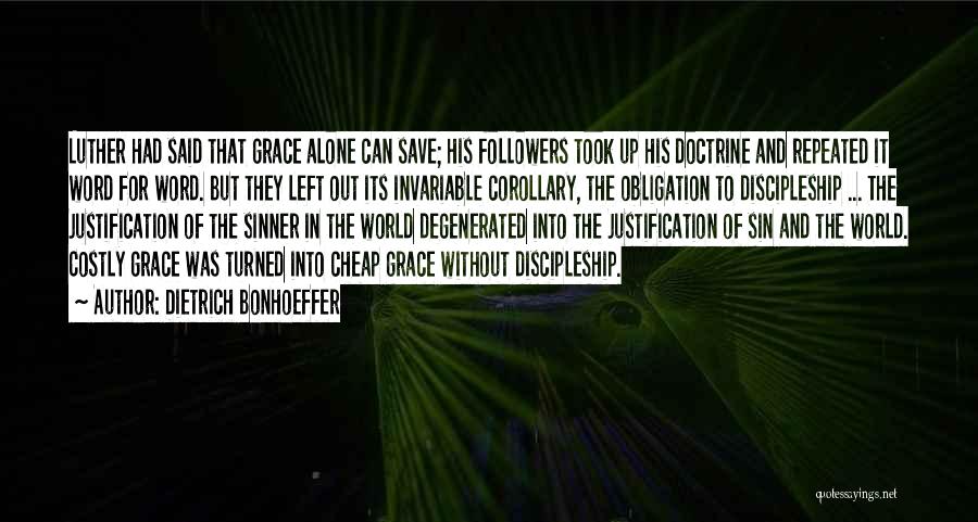 Dietrich Bonhoeffer Quotes: Luther Had Said That Grace Alone Can Save; His Followers Took Up His Doctrine And Repeated It Word For Word.