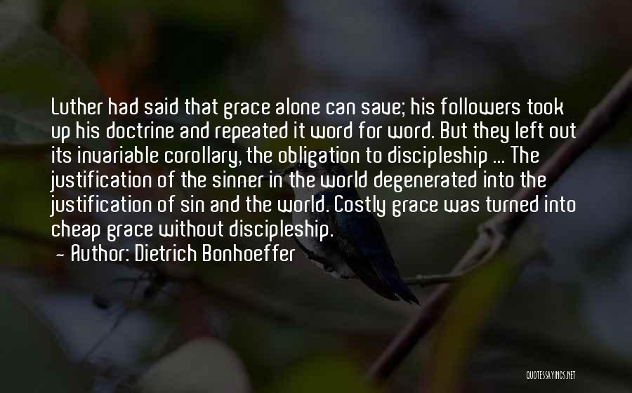 Dietrich Bonhoeffer Quotes: Luther Had Said That Grace Alone Can Save; His Followers Took Up His Doctrine And Repeated It Word For Word.