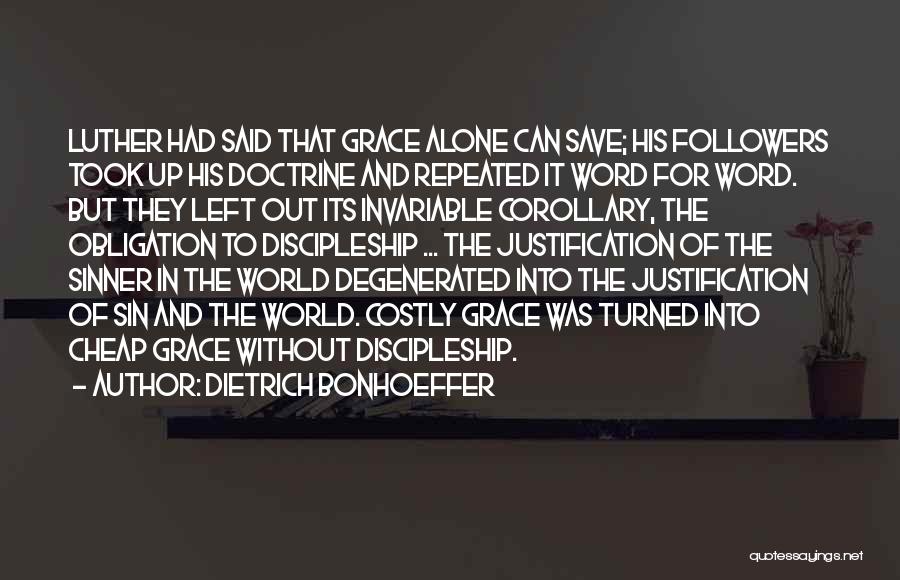 Dietrich Bonhoeffer Quotes: Luther Had Said That Grace Alone Can Save; His Followers Took Up His Doctrine And Repeated It Word For Word.