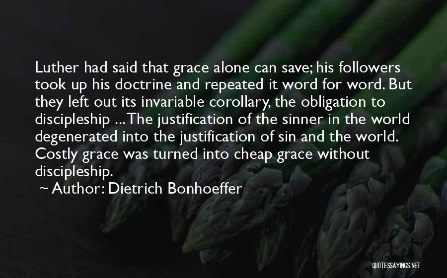 Dietrich Bonhoeffer Quotes: Luther Had Said That Grace Alone Can Save; His Followers Took Up His Doctrine And Repeated It Word For Word.