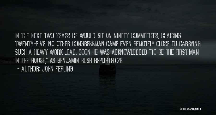 John Ferling Quotes: In The Next Two Years He Would Sit On Ninety Committees, Chairing Twenty-five. No Other Congressman Came Even Remotely Close