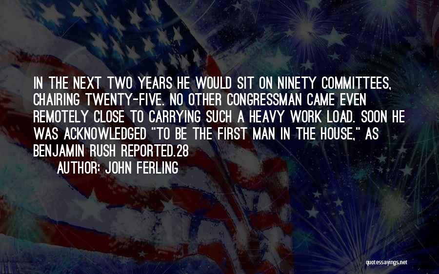 John Ferling Quotes: In The Next Two Years He Would Sit On Ninety Committees, Chairing Twenty-five. No Other Congressman Came Even Remotely Close