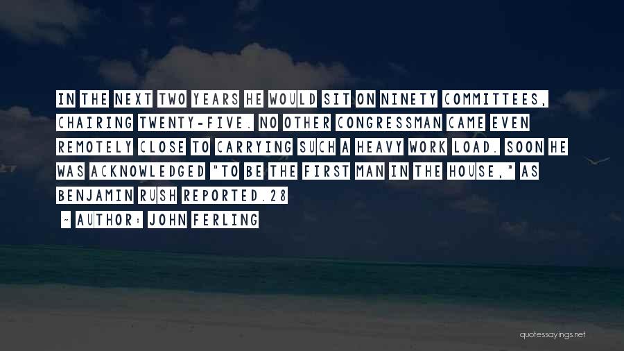 John Ferling Quotes: In The Next Two Years He Would Sit On Ninety Committees, Chairing Twenty-five. No Other Congressman Came Even Remotely Close