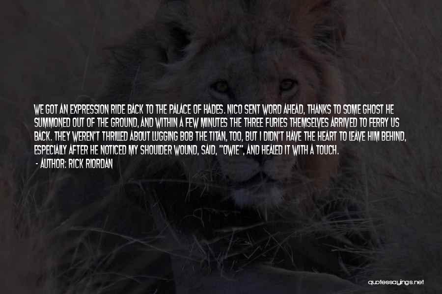 Rick Riordan Quotes: We Got An Expression Ride Back To The Palace Of Hades. Nico Sent Word Ahead, Thanks To Some Ghost He