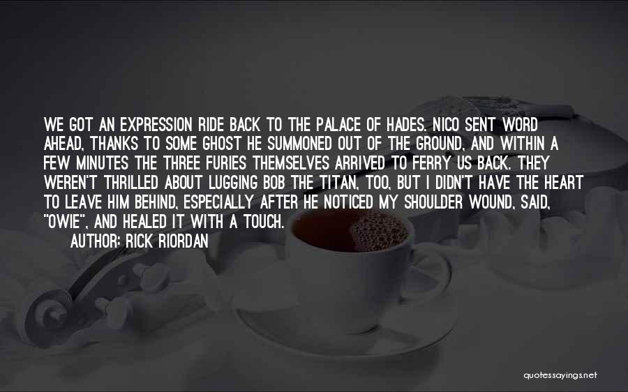 Rick Riordan Quotes: We Got An Expression Ride Back To The Palace Of Hades. Nico Sent Word Ahead, Thanks To Some Ghost He